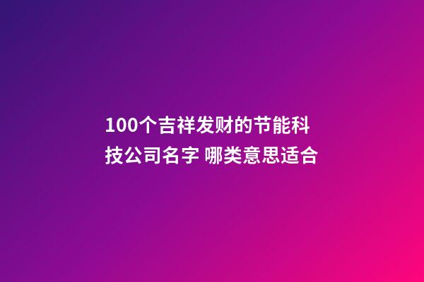 100个吉祥发财的节能科技公司名字 哪类意思适合-第1张-公司起名-玄机派